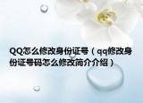 QQ怎么修改身份证号（qq修改身份证号码怎么修改简介介绍）