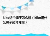 kiko这个牌子怎么样（kiko是什么牌子简介介绍）