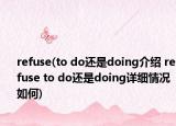 refuse(to do还是doing介绍 refuse to do还是doing详细情况如何)