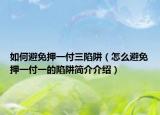 如何避免押一付三陷阱（怎么避免押一付一的陷阱简介介绍）
