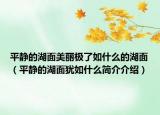平静的湖面美丽极了如什么的湖面（平静的湖面犹如什么简介介绍）