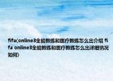 fifa(online3全能教练和医疗教练怎么出介绍 fifa online3全能教练和医疗教练怎么出详细情况如何)