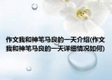 作文我和神笔马良的一天介绍(作文我和神笔马良的一天详细情况如何)