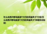 怎么去西沙群岛旅游?大约经费是多少?介绍(怎么去西沙群岛旅游?大约经费是多少?详细情况如何)