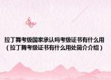 拉丁舞考级国家承认吗考级证书有什么用（拉丁舞考级证书有什么用处简介介绍）