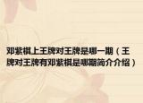 邓紫棋上王牌对王牌是哪一期（王牌对王牌有邓紫棋是哪期简介介绍）