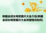 韩国全部女明星图片大全介绍(韩国全部女明星图片大全详细情况如何)