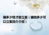 骗多少钱才能立案（骗钱多少可以立案简介介绍）