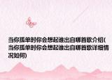 当你孤单时你会想起谁出自哪首歌介绍(当你孤单时你会想起谁出自哪首歌详细情况如何)