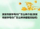 淮安市新华毛巾厂怎么样介绍(淮安市新华毛巾厂怎么样详细情况如何)