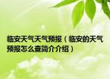 临安天气天气预报（临安的天气预报怎么查简介介绍）