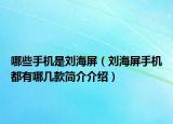哪些手机是刘海屏（刘海屏手机都有哪几款简介介绍）