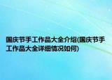 国庆节手工作品大全介绍(国庆节手工作品大全详细情况如何)