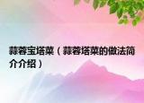 蒜蓉宝塔菜（蒜蓉塔菜的做法简介介绍）