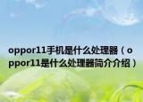 oppor11手机是什么处理器（oppor11是什么处理器简介介绍）