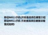 移动M811手机(开发者选项在哪里介绍 移动M811手机 开发者选项在哪里详细情况如何)