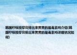 韩国柠檬按摩膏排出来黄黄的是毒素吗介绍(韩国柠檬按摩膏排出来黄黄的是毒素吗详细情况如何)