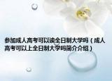 参加成人高考可以读全日制大学吗（成人高考可以上全日制大学吗简介介绍）