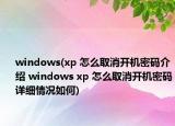 windows(xp 怎么取消开机密码介绍 windows xp 怎么取消开机密码详细情况如何)