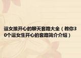 逗女孩开心的聊天套路大全（教你30个逗女生开心的套路简介介绍）