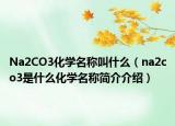Na2CO3化学名称叫什么（na2co3是什么化学名称简介介绍）