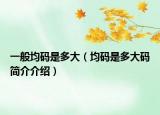 一般均码是多大（均码是多大码简介介绍）