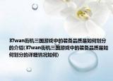 37wan街机三国游戏中的装备品质是如何划分的介绍(37wan街机三国游戏中的装备品质是如何划分的详细情况如何)