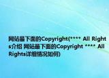 网站最下面的Copyright(**** All Rights介绍 网站最下面的Copyright **** All Rights详细情况如何)
