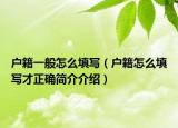 户籍一般怎么填写（户籍怎么填写才正确简介介绍）