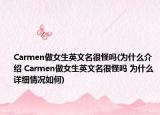 Carmen做女生英文名很怪吗(为什么介绍 Carmen做女生英文名很怪吗 为什么详细情况如何)