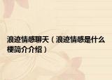 浪迹情感聊天（浪迹情感是什么梗简介介绍）