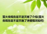 萤火虫现在是不是灭绝了介绍(萤火虫现在是不是灭绝了详细情况如何)