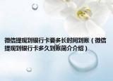 微信提现到银行卡要多长时间到账（微信提现到银行卡多久到账简介介绍）
