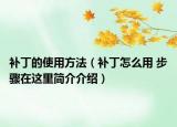 补丁的使用方法（补丁怎么用 步骤在这里简介介绍）