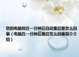 您的电脑将在一分钟后自动重启是怎么回事（电脑在一分钟后重启怎么回事简介介绍）