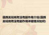 蕴颜美祛斑有没有副作用介绍(蕴颜美祛斑有没有副作用详细情况如何)