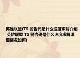 英雄联盟(TS 警告码是什么速度求解介绍 英雄联盟 TS 警告码是什么速度求解详细情况如何)