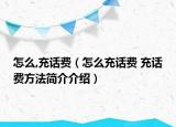 怎么,充话费（怎么充话费 充话费方法简介介绍）