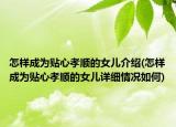 怎样成为贴心孝顺的女儿介绍(怎样成为贴心孝顺的女儿详细情况如何)