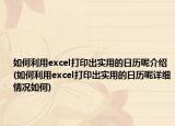 如何利用excel打印出实用的日历呢介绍(如何利用excel打印出实用的日历呢详细情况如何)