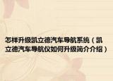 怎样升级凯立德汽车导航系统（凯立德汽车导航仪如何升级简介介绍）