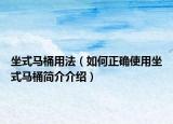 坐式马桶用法（如何正确使用坐式马桶简介介绍）
