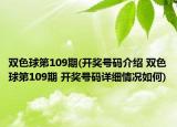 双色球第109期(开奖号码介绍 双色球第109期 开奖号码详细情况如何)