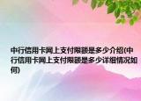 中行信用卡网上支付限额是多少介绍(中行信用卡网上支付限额是多少详细情况如何)