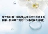 高考专科第一批和第二批有什么区别（专科第一批与第二批有什么不同简介介绍）