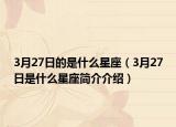 3月27日的是什么星座（3月27日是什么星座简介介绍）