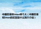 中国巨幕和imax哪个大（中国巨幕和imax的区别是什么简介介绍）