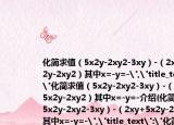 化简求值（5x2y-2xy2-3xy）-（2xy+5x2y-2xy2）其中x=-y=-