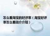 怎么看淘宝的好评率（淘宝好评率怎么看简介介绍）