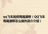 qq飞车如何甩尾漂移（QQ飞车甩尾漂移怎么操作简介介绍）